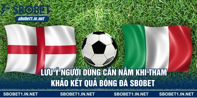 Lưu ý người dùng cần nắm khi tham khảo kết quả bóng đá SBOBET