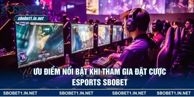 Ưu điểm nổi bật khi tham gia đặt cược Esports SBOBET